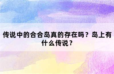 传说中的合合岛真的存在吗？岛上有什么传说？