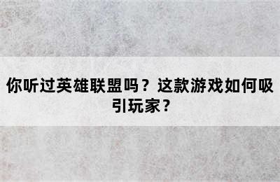 你听过英雄联盟吗？这款游戏如何吸引玩家？