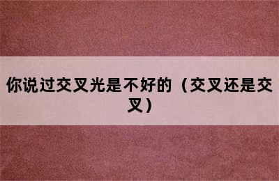 你说过交叉光是不好的（交叉还是交叉）