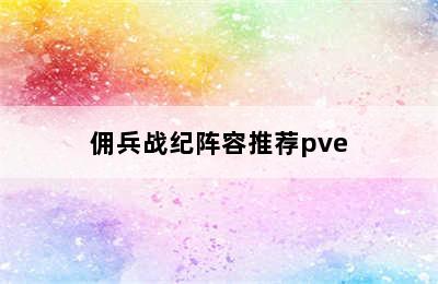 佣兵战纪阵容推荐pve