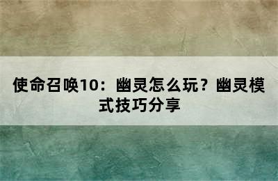 使命召唤10：幽灵怎么玩？幽灵模式技巧分享