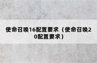 使命召唤16配置要求（使命召唤20配置要求）