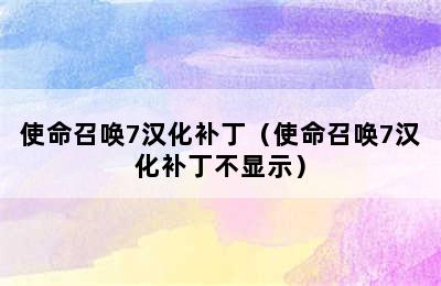 使命召唤7汉化补丁（使命召唤7汉化补丁不显示）