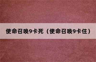 使命召唤9卡死（使命召唤9卡住）