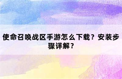 使命召唤战区手游怎么下载？安装步骤详解？