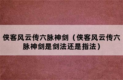 侠客风云传六脉神剑（侠客风云传六脉神剑是剑法还是指法）