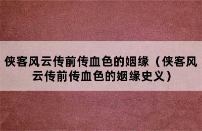 侠客风云传前传血色的姻缘（侠客风云传前传血色的姻缘史义）