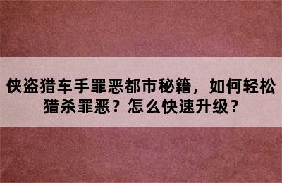 侠盗猎车手罪恶都市秘籍，如何轻松猎杀罪恶？怎么快速升级？