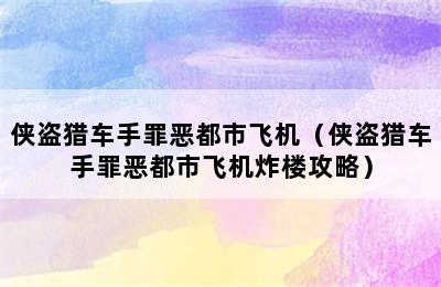 侠盗猎车手罪恶都市飞机（侠盗猎车手罪恶都市飞机炸楼攻略）