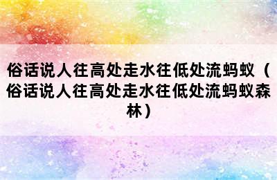 俗话说人往高处走水往低处流蚂蚁（俗话说人往高处走水往低处流蚂蚁森林）