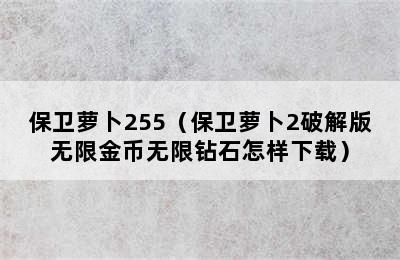 保卫萝卜255（保卫萝卜2破解版无限金币无限钻石怎样下载）