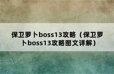 保卫萝卜boss13攻略（保卫萝卜boss13攻略图文详解）