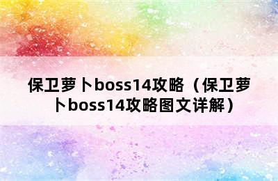 保卫萝卜boss14攻略（保卫萝卜boss14攻略图文详解）