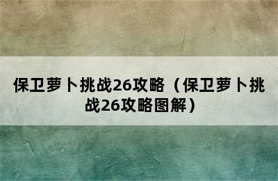 保卫萝卜挑战26攻略（保卫萝卜挑战26攻略图解）