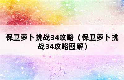 保卫萝卜挑战34攻略（保卫萝卜挑战34攻略图解）