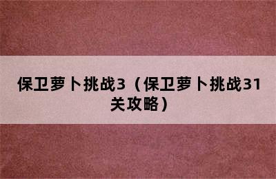 保卫萝卜挑战3（保卫萝卜挑战31关攻略）