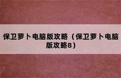 保卫萝卜电脑版攻略（保卫萝卜电脑版攻略8）