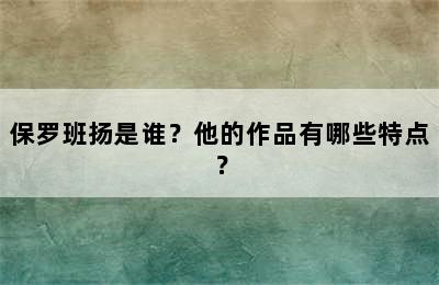 保罗班扬是谁？他的作品有哪些特点？