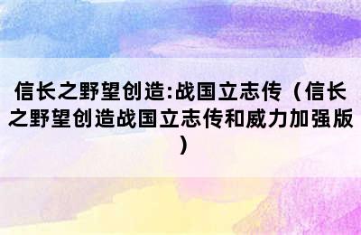 信长之野望创造:战国立志传（信长之野望创造战国立志传和威力加强版）