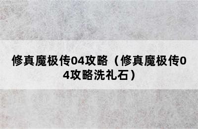 修真魔极传04攻略（修真魔极传04攻略洗礼石）