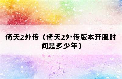 倚天2外传（倚天2外传版本开服时间是多少年）