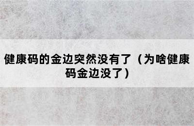 健康码的金边突然没有了（为啥健康码金边没了）