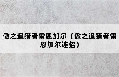 傲之追猎者雷恩加尔（傲之追猎者雷恩加尔连招）