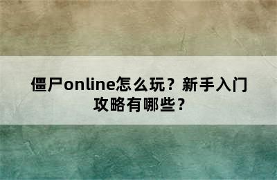 僵尸online怎么玩？新手入门攻略有哪些？