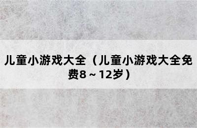 儿童小游戏大全（儿童小游戏大全免费8～12岁）