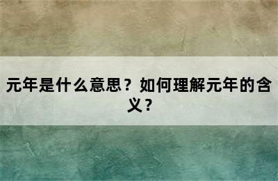 元年是什么意思？如何理解元年的含义？