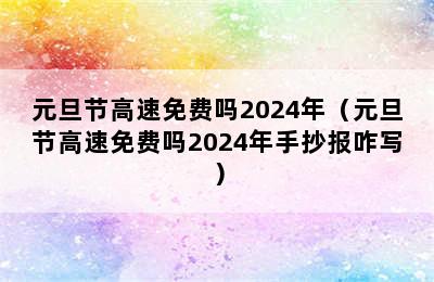 元旦节高速免费吗2024年（元旦节高速免费吗2024年手抄报咋写）