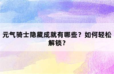 元气骑士隐藏成就有哪些？如何轻松解锁？