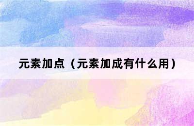 元素加点（元素加成有什么用）