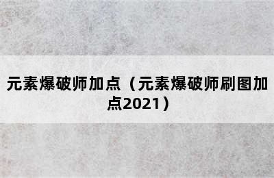 元素爆破师加点（元素爆破师刷图加点2021）