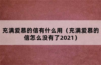 充满爱慕的信有什么用（充满爱慕的信怎么没有了2021）