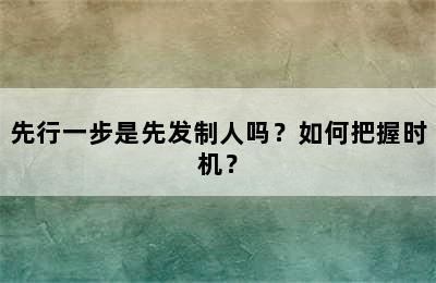 先行一步是先发制人吗？如何把握时机？