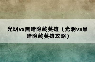 光明vs黑暗隐藏英雄（光明vs黑暗隐藏英雄攻略）