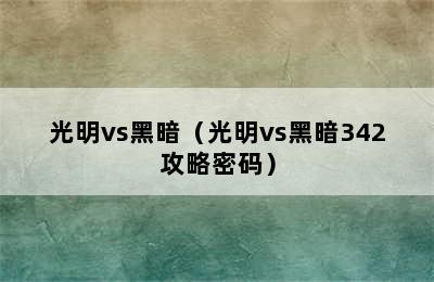 光明vs黑暗（光明vs黑暗342攻略密码）