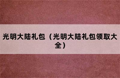 光明大陆礼包（光明大陆礼包领取大全）