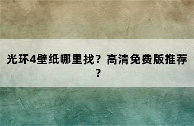 光环4壁纸哪里找？高清免费版推荐？