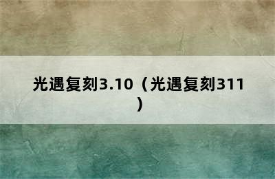 光遇复刻3.10（光遇复刻311）