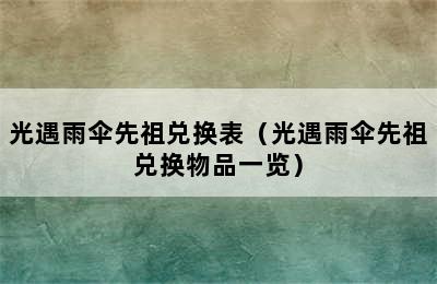 光遇雨伞先祖兑换表（光遇雨伞先祖兑换物品一览）