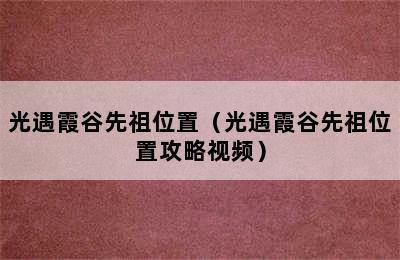 光遇霞谷先祖位置（光遇霞谷先祖位置攻略视频）