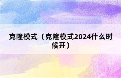 克隆模式（克隆模式2024什么时候开）