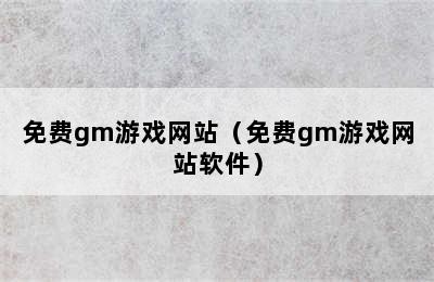 免费gm游戏网站（免费gm游戏网站软件）