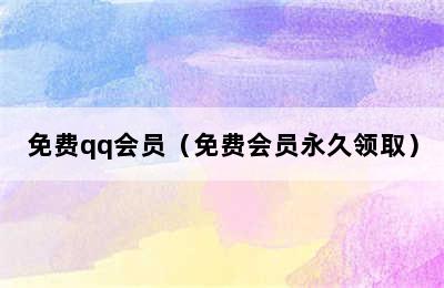 免费qq会员（免费会员永久领取）