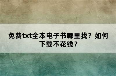 免费txt全本电子书哪里找？如何下载不花钱？