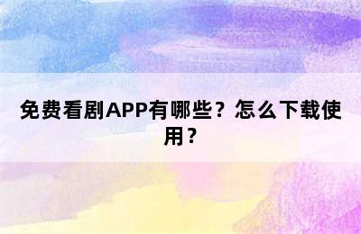 免费看剧APP有哪些？怎么下载使用？