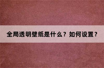 全局透明壁纸是什么？如何设置？