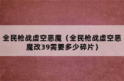 全民枪战虚空恶魔（全民枪战虚空恶魔改39需要多少碎片）